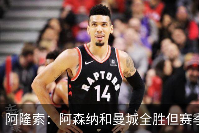 阿隆索：阿森纳和曼城全胜但赛季还很长 我们防守端还有提升空间
